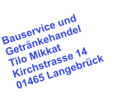 Bauservice und Getränkehandel Tilo Mikkat Kirchstrasse 14 01465 Langebrück